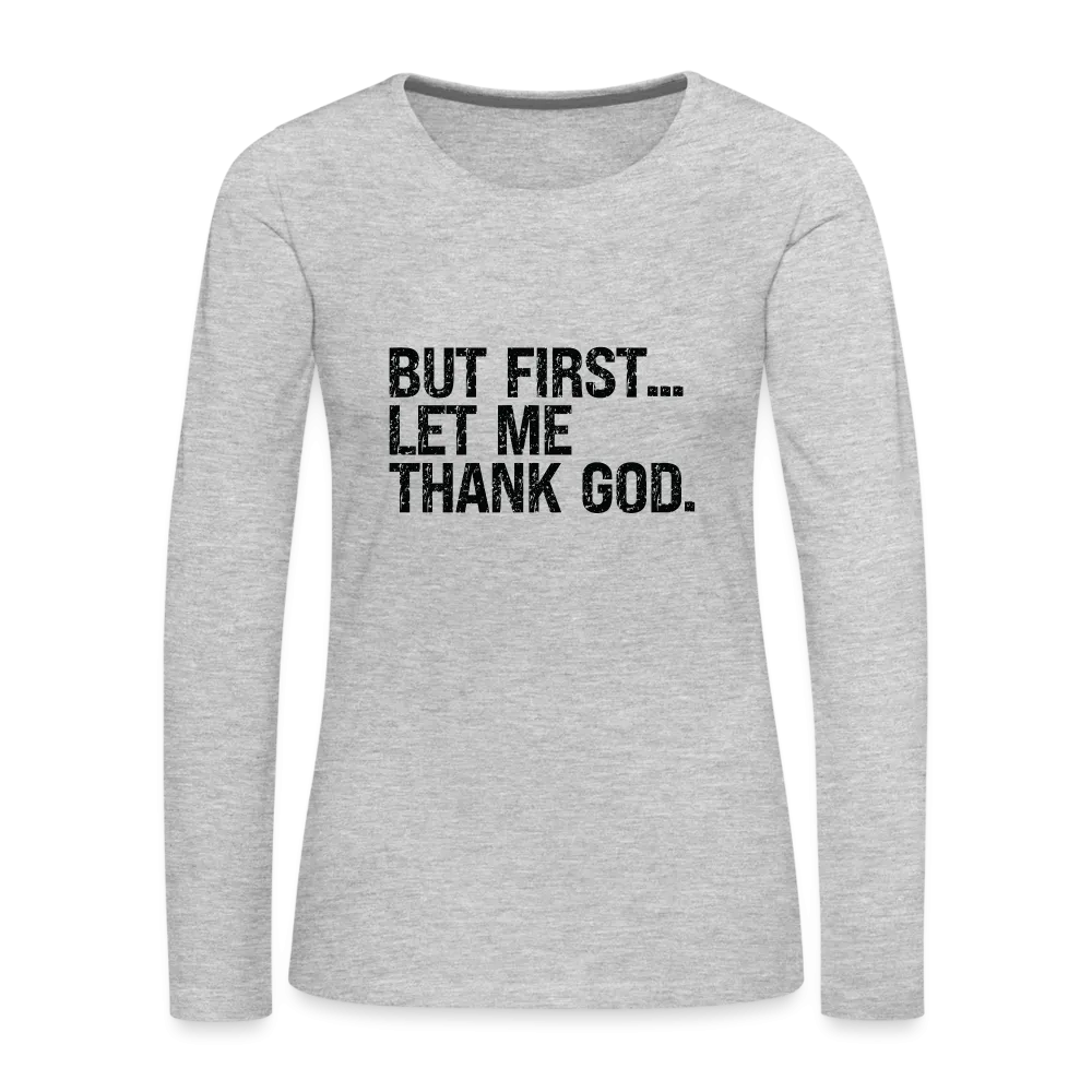 But First Let Me Thank God Women's Premium Long Sleeve T-Shirt