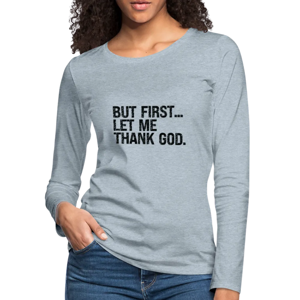 But First Let Me Thank God Women's Premium Long Sleeve T-Shirt