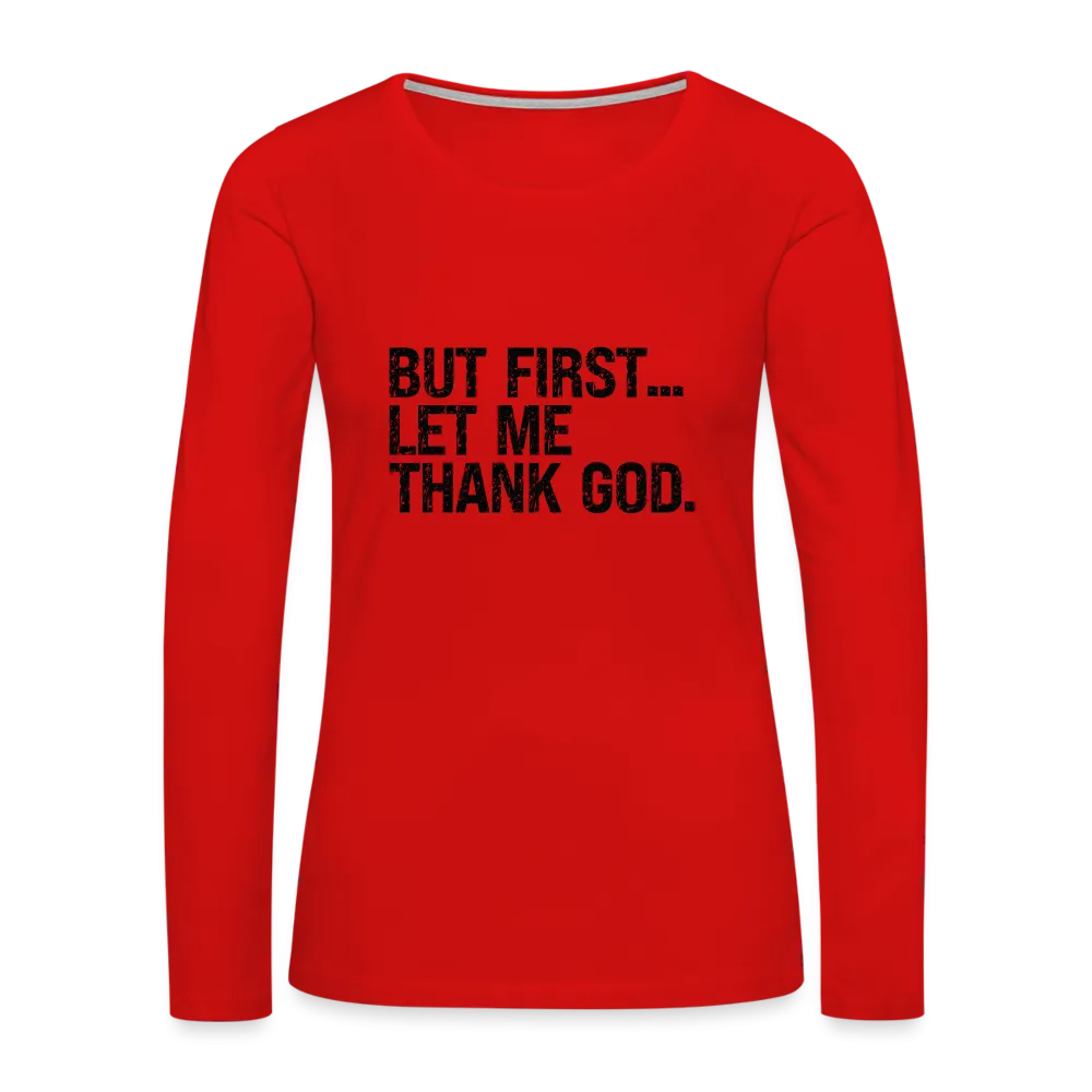 But First Let Me Thank God Women's Premium Long Sleeve T-Shirt