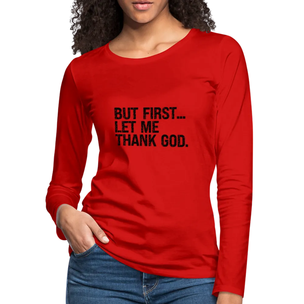 But First Let Me Thank God Women's Premium Long Sleeve T-Shirt