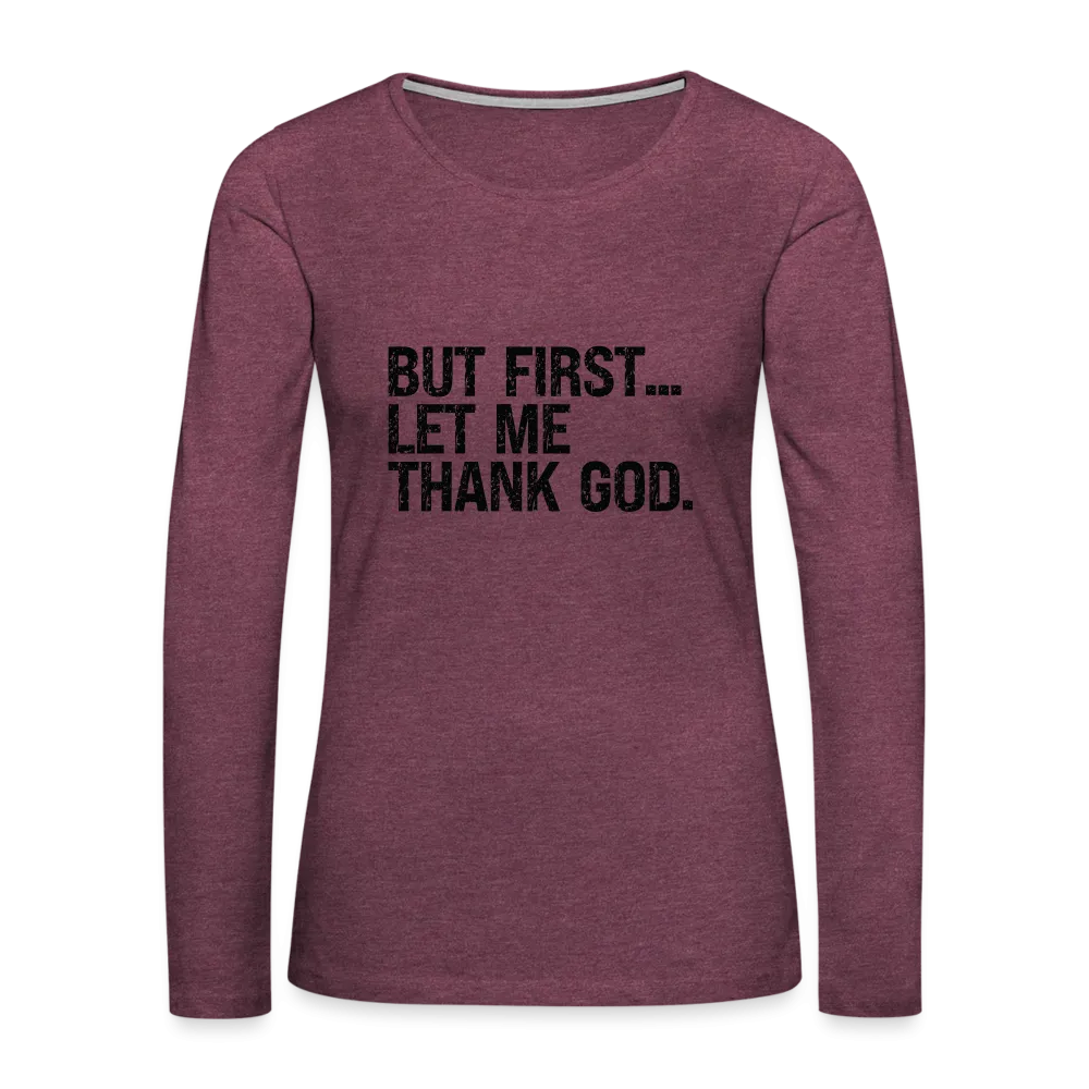 But First Let Me Thank God Women's Premium Long Sleeve T-Shirt