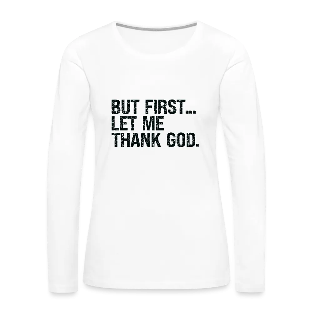 But First Let Me Thank God Women's Premium Long Sleeve T-Shirt