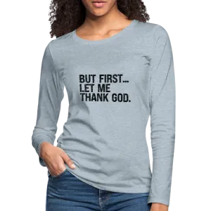 But First Let Me Thank God Women's Premium Long Sleeve T-Shirt